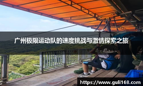 广州极限运动队的速度挑战与激情探索之旅