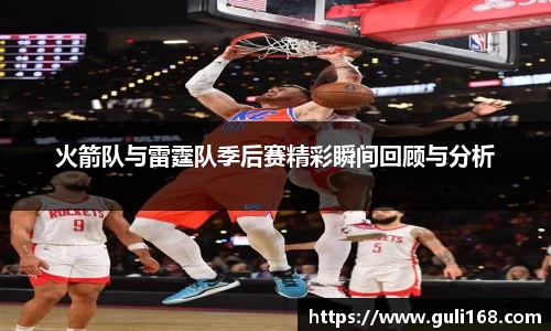 火箭队与雷霆队季后赛精彩瞬间回顾与分析