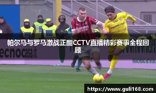 帕尔马与罗马激战正酣CCTV直播精彩赛事全程回顾