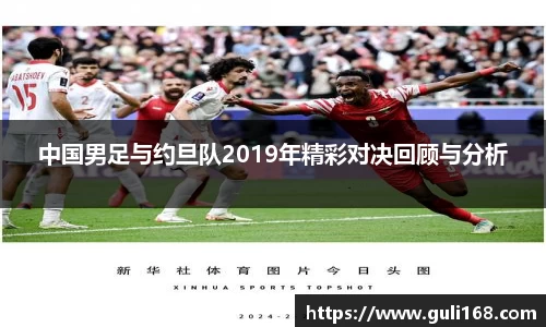 中国男足与约旦队2019年精彩对决回顾与分析