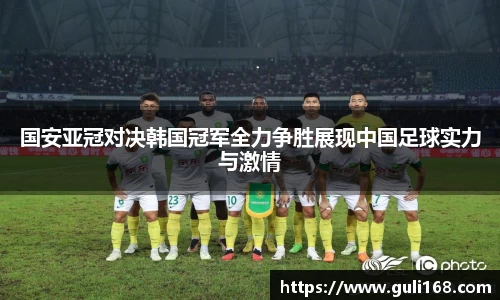 国安亚冠对决韩国冠军全力争胜展现中国足球实力与激情