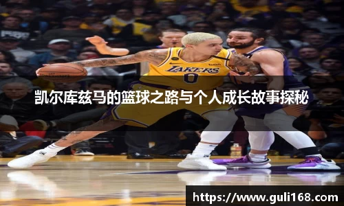 凯尔库兹马的篮球之路与个人成长故事探秘