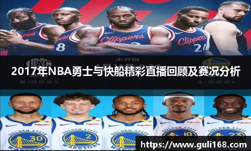 2017年NBA勇士与快船精彩直播回顾及赛况分析
