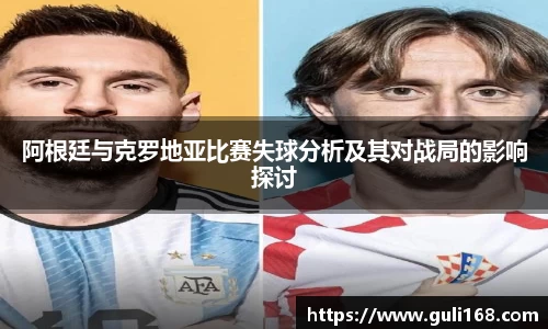 阿根廷与克罗地亚比赛失球分析及其对战局的影响探讨