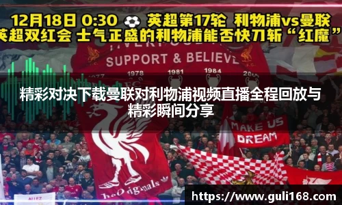 精彩对决下载曼联对利物浦视频直播全程回放与精彩瞬间分享