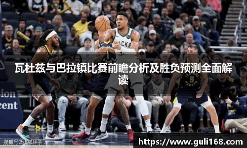 瓦杜兹与巴拉镇比赛前瞻分析及胜负预测全面解读