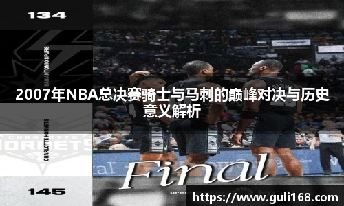 2007年NBA总决赛骑士与马刺的巅峰对决与历史意义解析