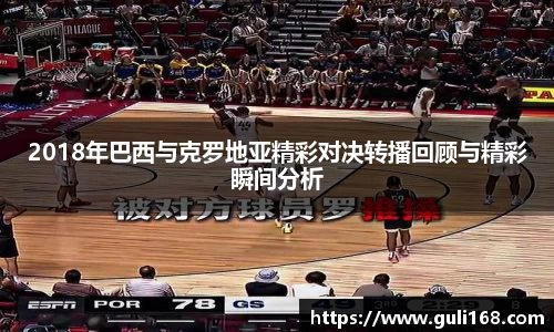 2018年巴西与克罗地亚精彩对决转播回顾与精彩瞬间分析