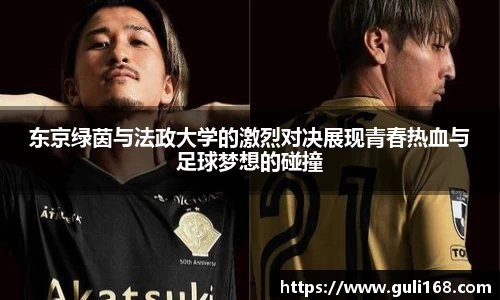 东京绿茵与法政大学的激烈对决展现青春热血与足球梦想的碰撞