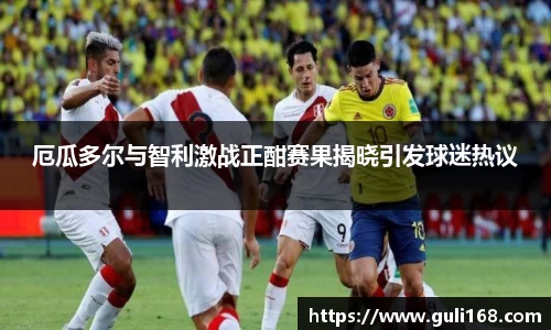 厄瓜多尔与智利激战正酣赛果揭晓引发球迷热议