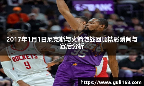 2017年1月1日尼克斯与火箭激战回顾精彩瞬间与赛后分析