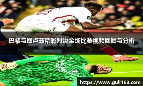 巴黎与图卢兹精彩对决全场比赛视频回顾与分析