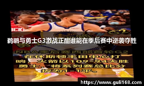 鹈鹕与勇士G3激战正酣谁能在季后赛中逆袭夺胜