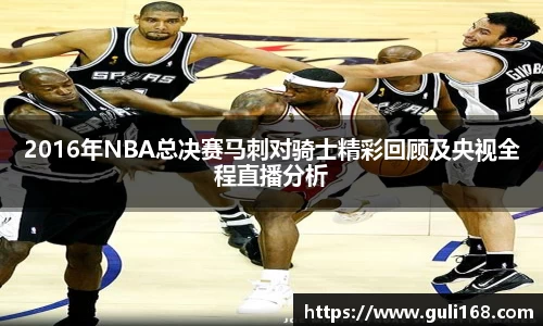 2016年NBA总决赛马刺对骑士精彩回顾及央视全程直播分析