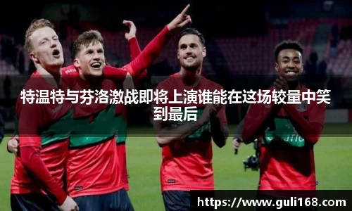 特温特与芬洛激战即将上演谁能在这场较量中笑到最后